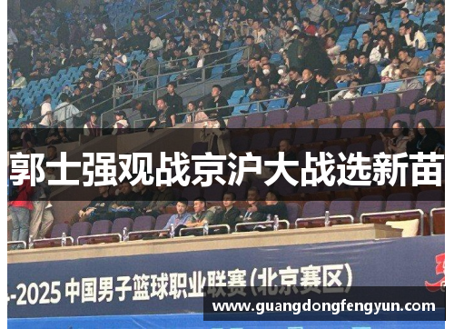 郭士强观战京沪大战选新苗